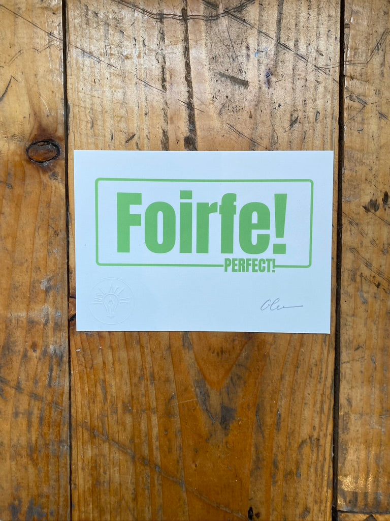 "Foirfe!" is printed is big green letters in a rounded square border with its translation  "Perfect" set into the border inn smaller letters. Screen print signed by the artist and has an embossed logo of Just Art It.